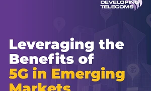 Leveraging the Benefits of 5G in Emerging Markets - Special Report